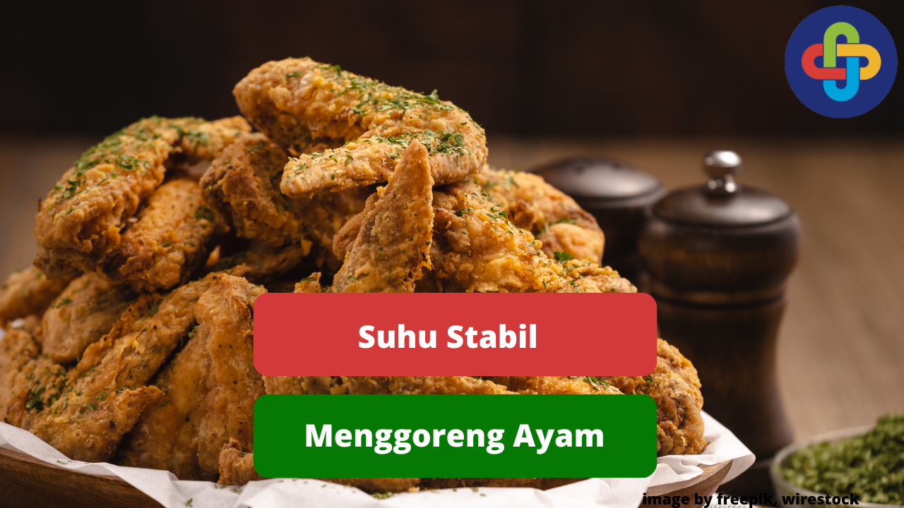 Berikut Ini Cara Menjaga Kestabilan Suhu Saat Menggoreng Ayam